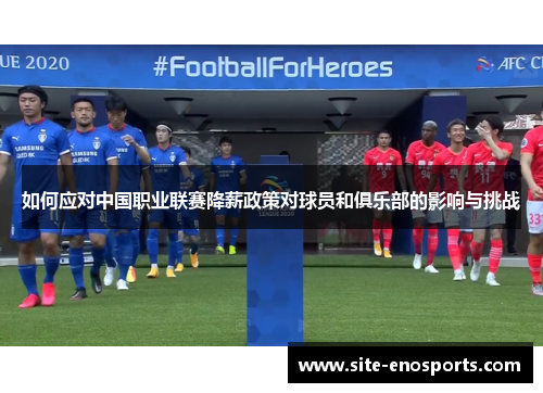 如何应对中国职业联赛降薪政策对球员和俱乐部的影响与挑战